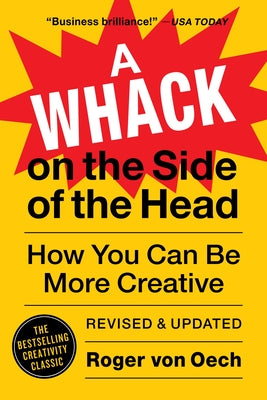 A Whack on the Side of the Head: How You Can Be More Creative by Roger Von Oech