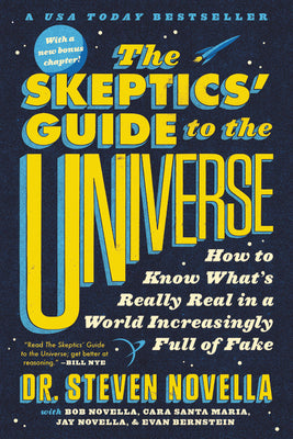 The Skeptics' Guide to the Universe: How to Know What's Really Real in a World Increasingly Full of Fake by Steven Novella