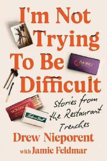 I'm Not Trying to Be Difficult: Stories from the Restaurant Trenches by Nieporent, Drew