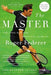 The Master: The Long Run and Beautiful Game of Roger Federer by Christopher Clarey