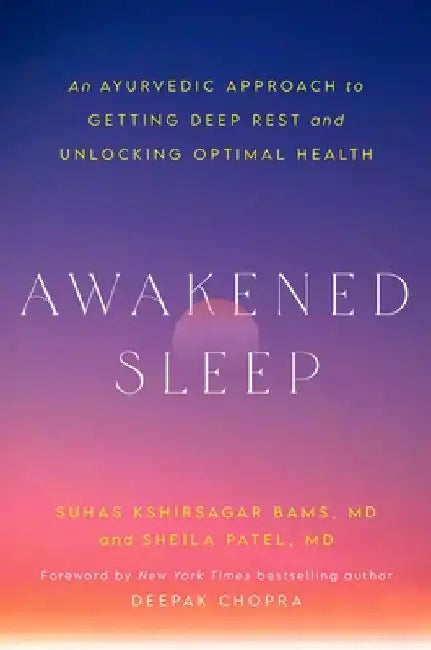 Awakened Sleep: An Ayurvedic Approach to Getting Deep Rest and Unlocking Optimal Health by Suhas Kshirsagar