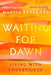Waiting for Dawn: Living with Uncertainty by Marisa Renee Lee