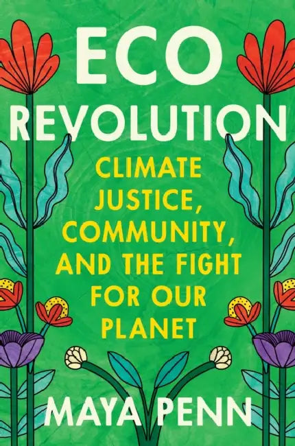 Eco Revolution: Climate Justice, Community, and the Fight for Our Planet by Maya Penn