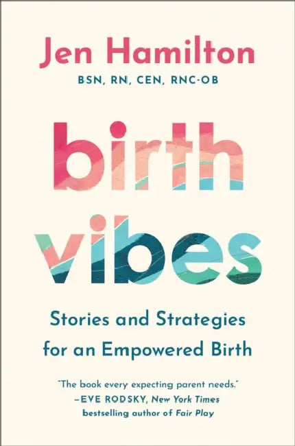 Birth Vibes: Stories and Strategies for an Empowered Birth by Jen Hamilton