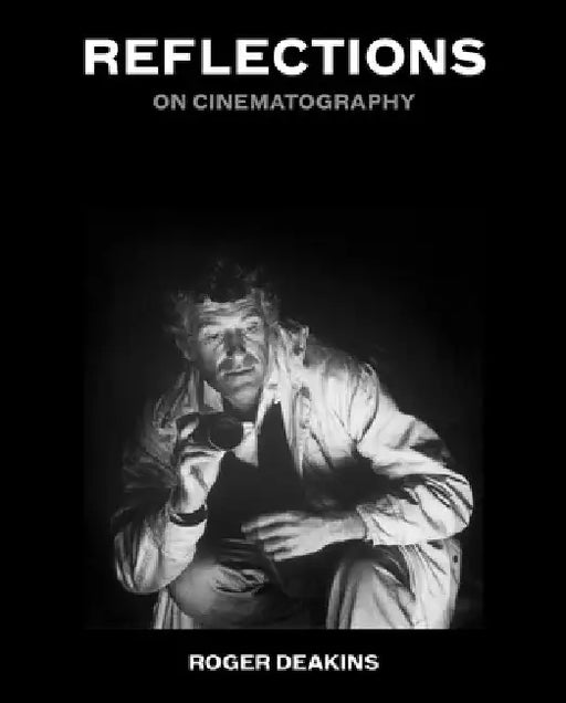 Reflections: On Cinematography by Roger Deakins