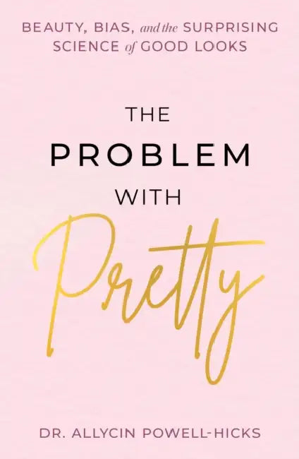 The Problem with Pretty: Beauty, Bias and the Surprising Science of Good Looks by Allycin Powell-Hicks