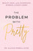 The Problem with Pretty: Beauty, Bias and the Surprising Science of Good Looks by Allycin Powell-Hicks