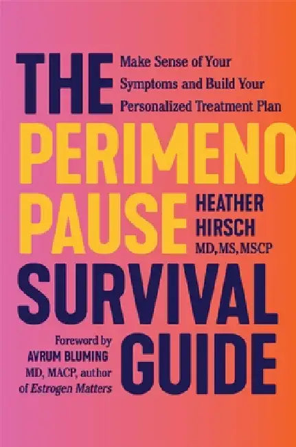 The Perimenopause Survival Guide: Make Sense of Your Symptoms and Build Your Personalized Treatment Plan by Hirsch, Heather