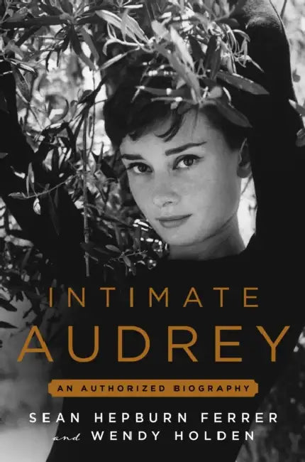 Intimate Audrey: An Authorized Biography by Wendy Holden, Sean Hepburn Ferrer