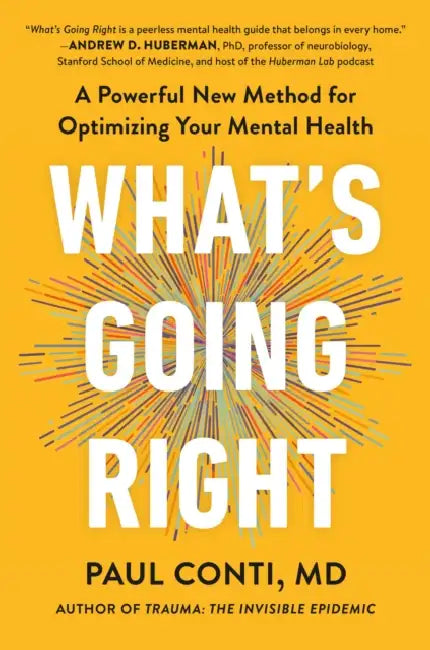 What's Going Right: A Powerful New Method for Optimizing Your Mental Health by Paul Conti