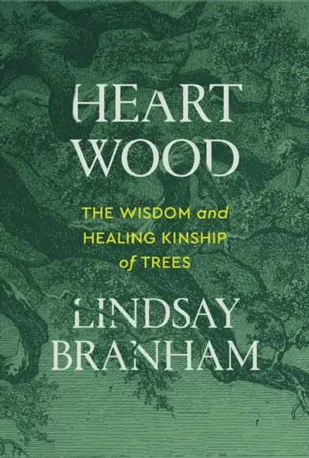 Heartwood: The Wisdom and Healing Kinship of Trees by Lindsay Branham