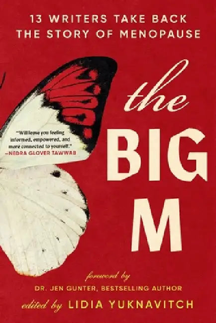The Big M: 13 Writers Take Back the Story of Menopause by Lidia Yuknavitch