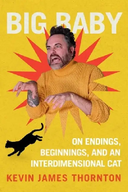 Big Baby: On Endings, Beginnings, and an Interdimensional Cat by Kevin James Thornton