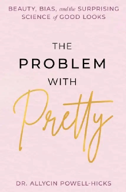The Problem with Pretty: Beauty, Bias and the Surprising Science of Good Looks by Allycin Powell-Hicks