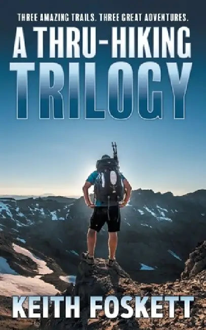 A Thru-Hiking Trilogy: A Collection of Three Books by Keith Foskett