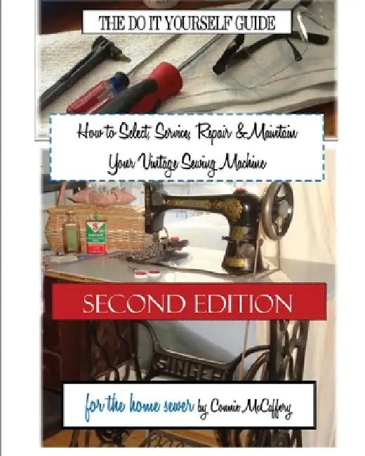 How to Select, Service, Repair & Maintain Your Vintage Sewing Machine: Second Edition by Connie McCaffery