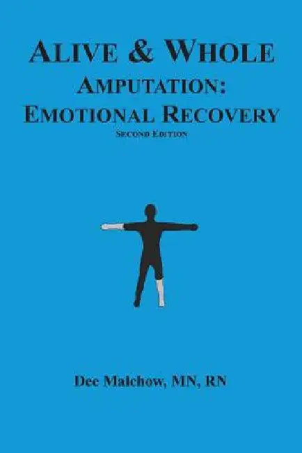 Alive & Whole Amputation: Emotional Recovery by Rn Dee Malchow Mn