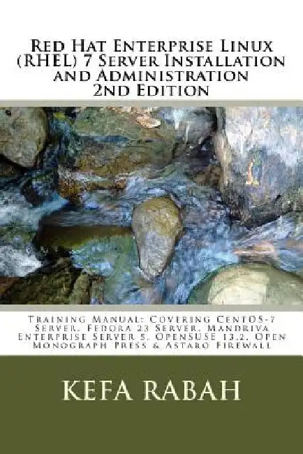 Red Hat Enterprise Linux (RHEL) 7 Server Installation and Administration 2nd Edi: Training Manual: Covering CentOS-7 Server, Fedora 23 Server, Mandriv by Kefa Rabah