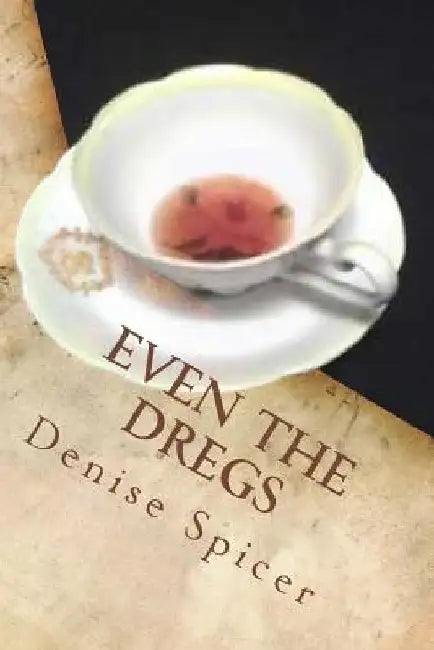 Even The Dregs by Denise Spicer