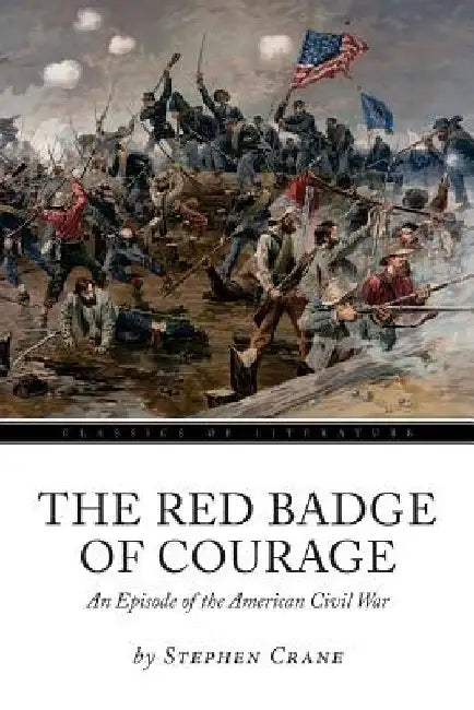 The Red Badge of Courage: An Episode of the American Civil War by Stephen Crane