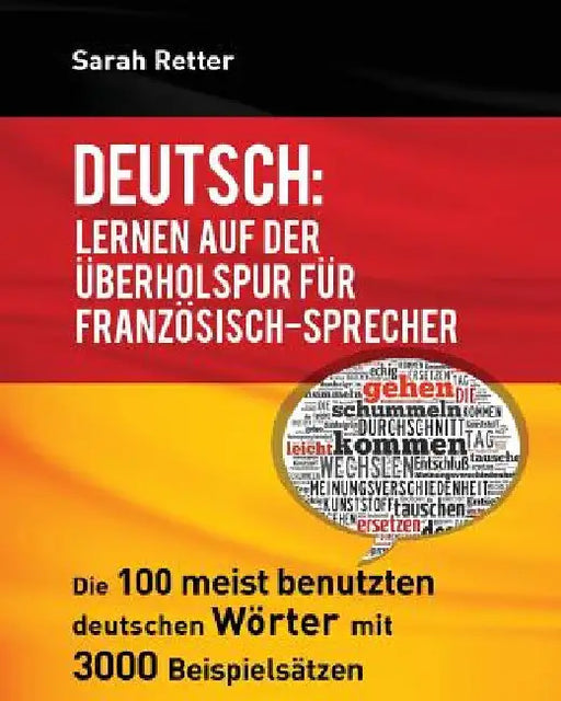 Deutsch: Lernen auf der Uberholspur fur Franzosisch-Sprecher: Die 100 meist benutzten deutschen Wörter mit 3000 Beispielsätzen. by Retter, Sarah