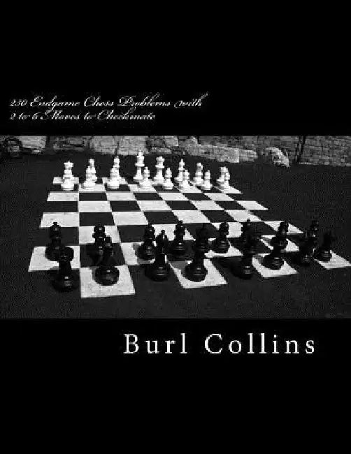 250 Endgame Chess Problems with 2 to 6 Moves to Checkmate by Burl Collins