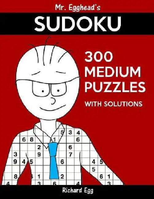Mr. Egghead's Sudoku 300 Medium Puzzles With Solutions: Only One Level Of Difficulty Means No Wasted Puzzles by Richard Egg