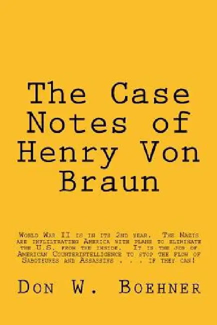The Case Notes of Henry Von Braun: U.S. Army Counterintelligence Corps by Don W. Boehner