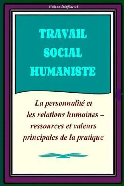 Travail Social Humaniste: La personnalité et les relations humaines - ressources principales de la pratique by Platon, Ionut