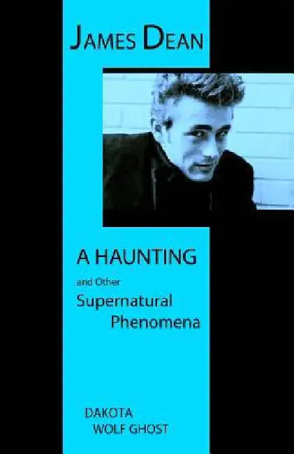 James Dean - A Haunting and Other Supernatural Phenomena by Dakota Wolf Ghost