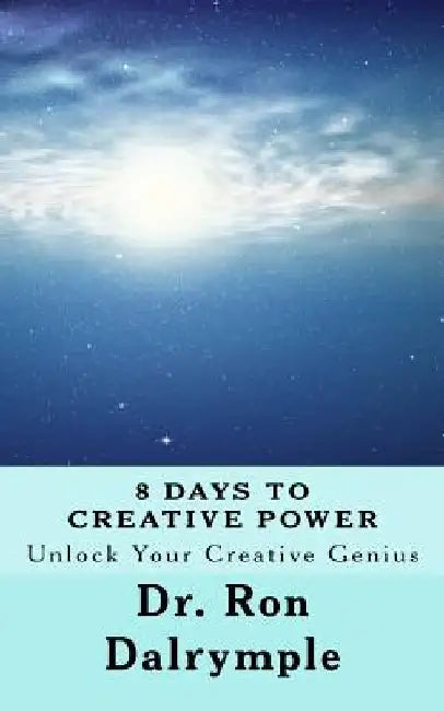 8 Days to Creative Power: Unlock Your Creative Genius by Ron Dalrymple
