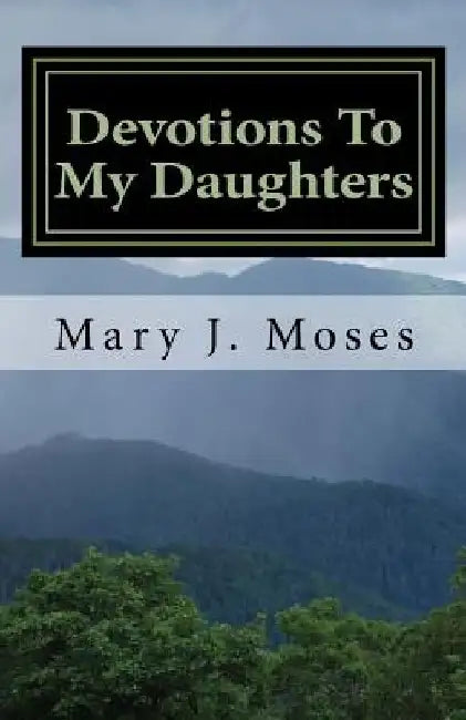 Devotions To My Daughters by Mary J. Moses