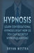 Hypnosis: Learn Conversational Hypnosis Right Now So You Can Secretly Hypnotize Anyone! by Bryan Westra