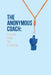 The Anonymous Coach: Lessons from the Bleachers by The Anonymous Coach