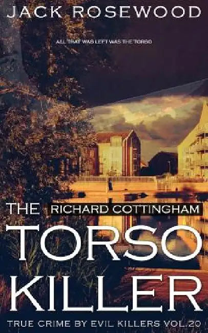Richard Cottingham: The True Story of The Torso Killer: Historical Serial Killers and Murderers by Jack Rosewood