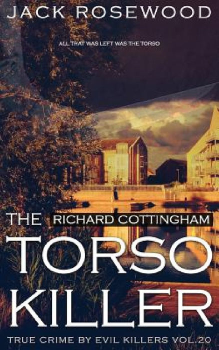 Richard Cottingham: The True Story of The Torso Killer: Historical Serial Killers and Murderers by Jack Rosewood
