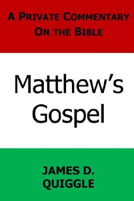 A Private Commentary on the Bible: Matthew's Gospel by James D. Quiggle