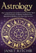 Astrology: The Comprehensive Guide to Using Zodiac Signs and Horoscopes for Better Relationships, Becoming Wealthy, and Life-Long Success by Janet Ritchie