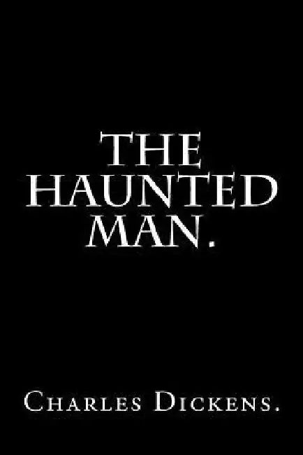 The Haunted Man by Charles Dickens. by Charles Dickens