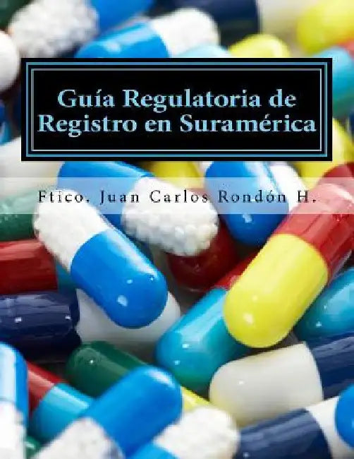 Guia Regulatoria de Registro en Suramérica: Suplementos Alimenticios, Complementos Dieteticos, Suplementos Vitaminicos, Nutraceuticos by Rondón Hernández, Juan Carlos