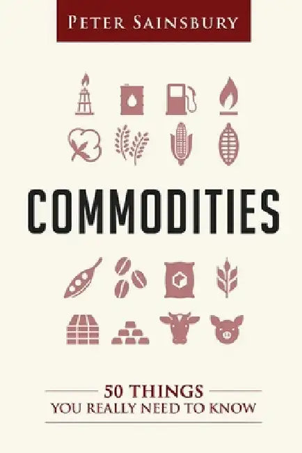 Commodities 50 Things You Need To Know by Peter Sainsbury