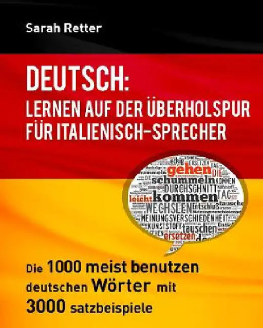 Deutsch: Lernen auf der Uberholspur fur Italienisch-Sprecher: Die 1000 meist benutzen deutschen Wörter mit 3.000 Satzbeispiele by Retter, Sarah