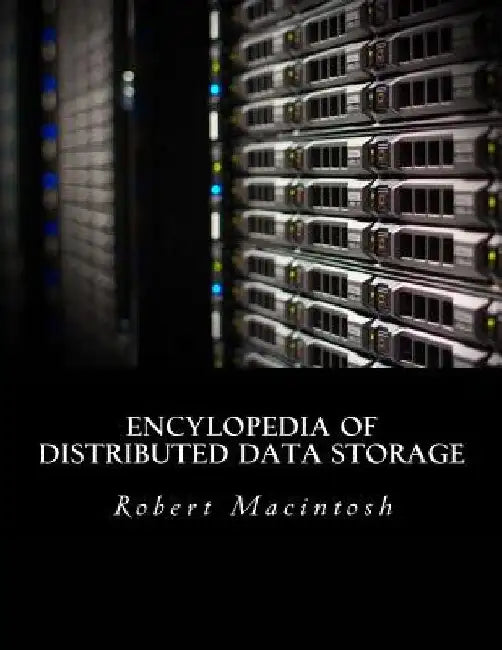 Encylopedia of Distributed Data Storage by Robert D. Macintosh