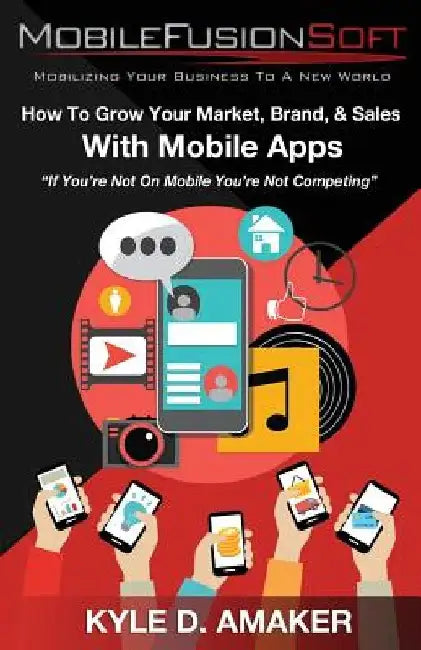 How To Grow Your Market, Brand, & Sales With Mobile Apps by Kyle D. Amaker