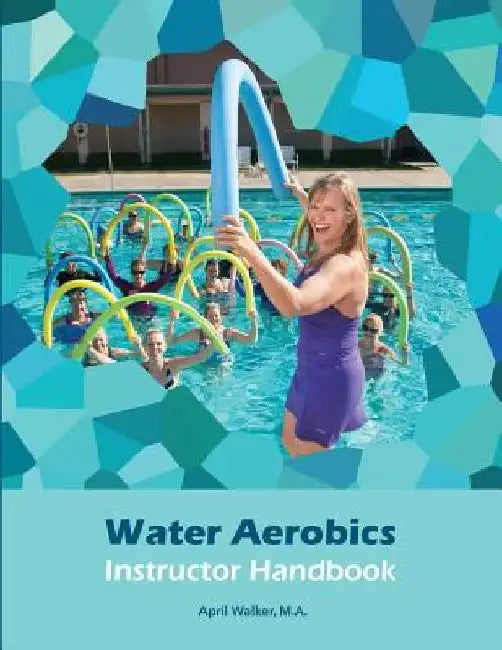 Water Aerobics Instructor Handbook by April Walker