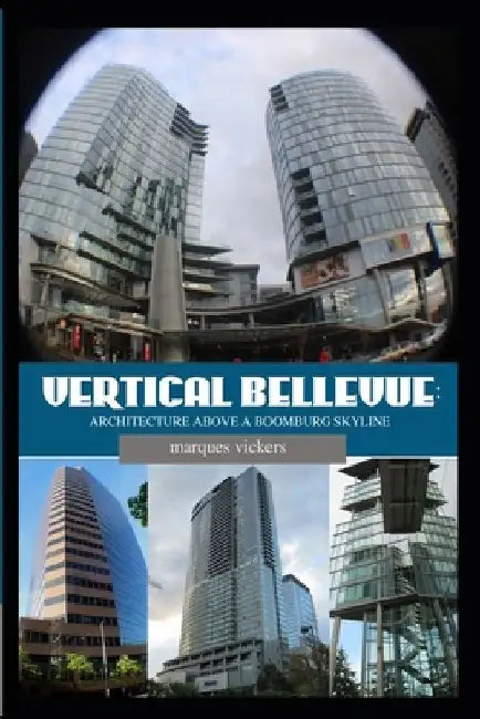 Vertical Bellevue: Architecture Above a Boomburb Skyline by Marques Vickers