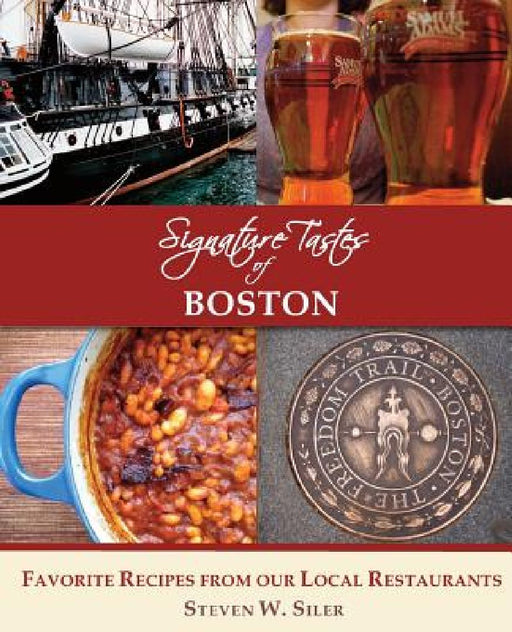 Signature Tastes of Boston: Favorite Recipes of our Local Restaurants by Steven W. Siler