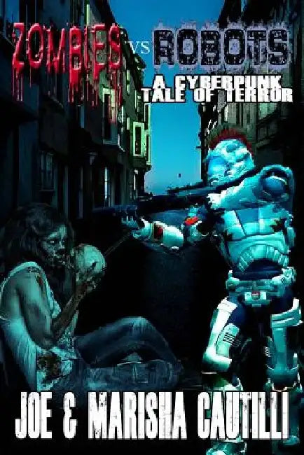 Zombies VS Robots: A Cyberpunk Tale of Terror by Marisha Cautilli