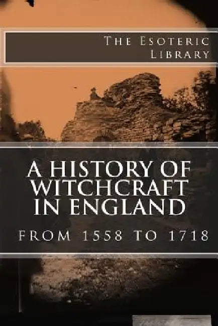 A History of Witchcraft in England from 1558 to 1718 (The Esoteric Library) by Wallace Notestein