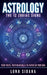 Astrology: The 12 Zodiac Signs: Their Traits, Their Meanings & the Nature of Your Soul by Luna Sidana
